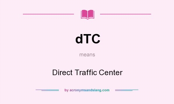 What does dTC mean? It stands for Direct Traffic Center