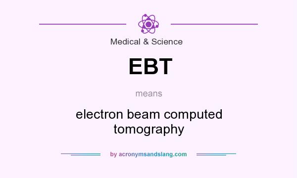 What does EBT mean? It stands for electron beam computed tomography