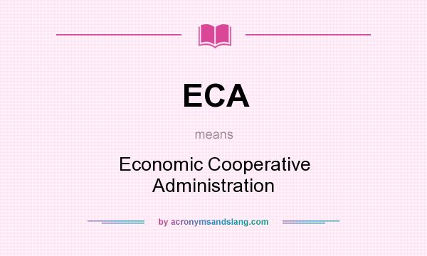 What does ECA mean? It stands for Economic Cooperative Administration