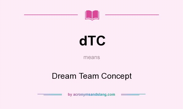 What does dTC mean? It stands for Dream Team Concept