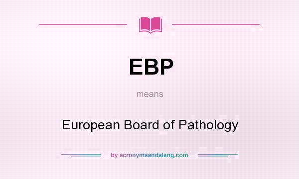 What does EBP mean? It stands for European Board of Pathology