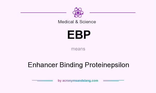 What does EBP mean? It stands for Enhancer Binding Proteinepsilon