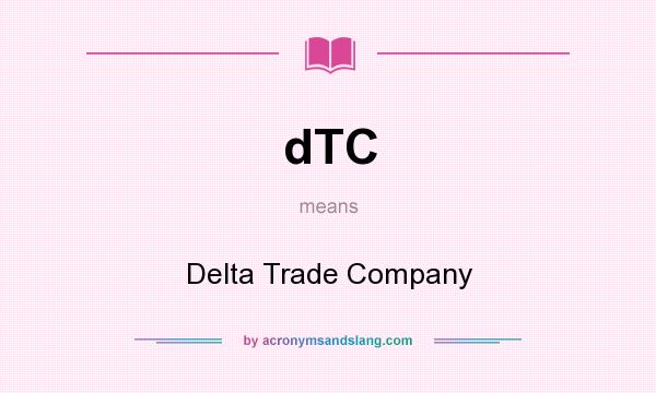 What does dTC mean? It stands for Delta Trade Company