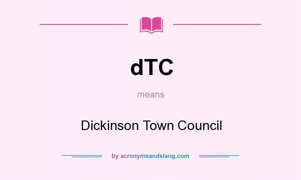 What does dTC mean? It stands for Dickinson Town Council