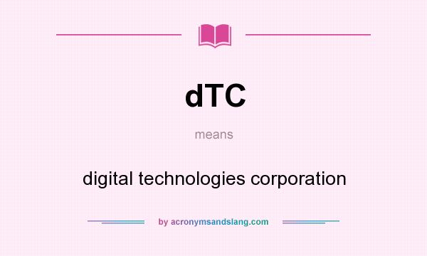 What does dTC mean? It stands for digital technologies corporation