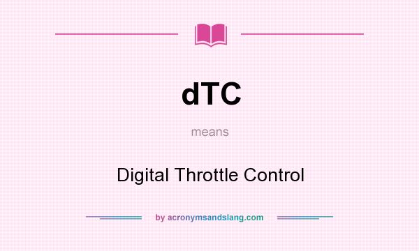 What does dTC mean? It stands for Digital Throttle Control