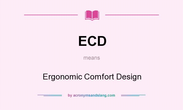 What does ECD mean? It stands for Ergonomic Comfort Design