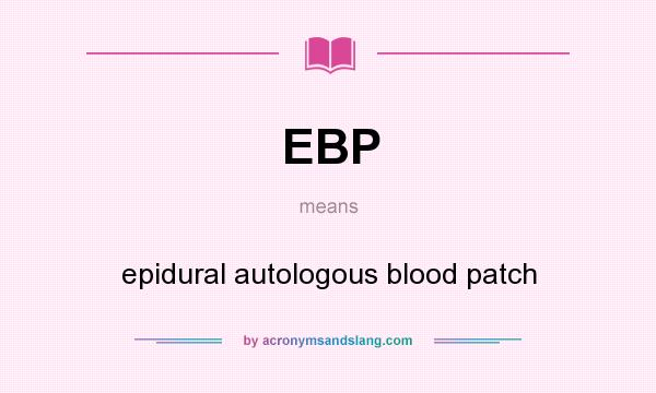 What does EBP mean? It stands for epidural autologous blood patch