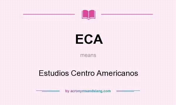 What does ECA mean? It stands for Estudios Centro Americanos