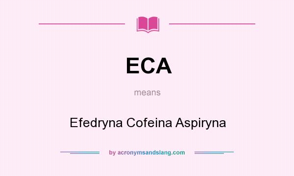 What does ECA mean? It stands for Efedryna Cofeina Aspiryna