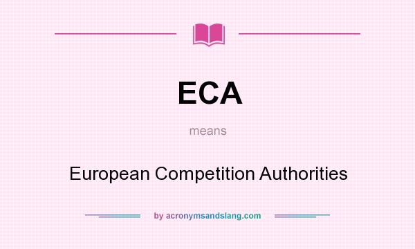What does ECA mean? It stands for European Competition Authorities