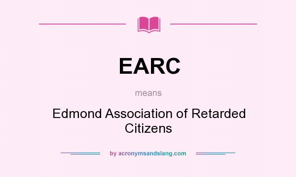 What does EARC mean? It stands for Edmond Association of Retarded Citizens