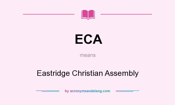 What does ECA mean? It stands for Eastridge Christian Assembly