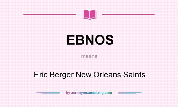 What does EBNOS mean? It stands for Eric Berger New Orleans Saints
