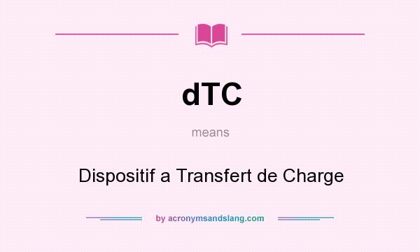 What does dTC mean? It stands for Dispositif a Transfert de Charge