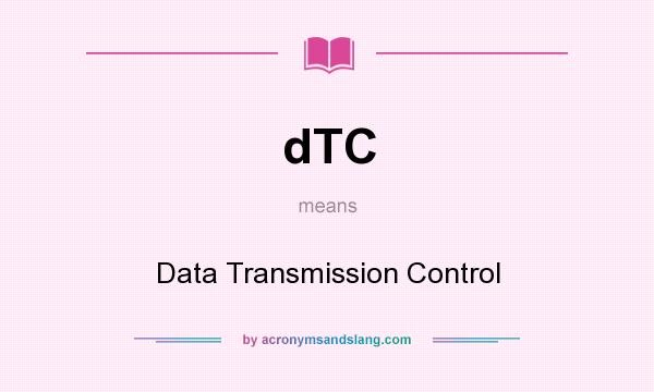 What does dTC mean? It stands for Data Transmission Control