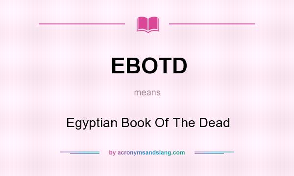 What does EBOTD mean? It stands for Egyptian Book Of The Dead