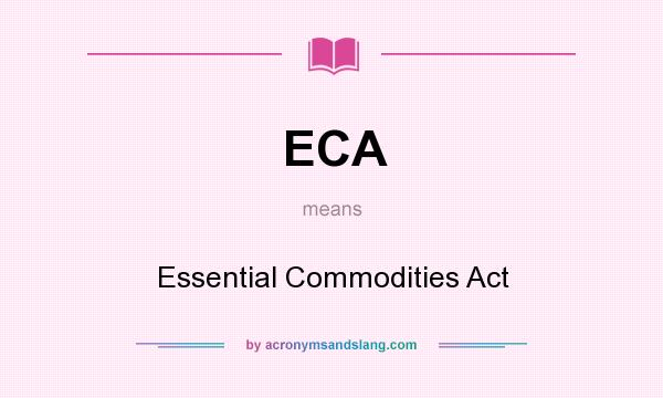 What does ECA mean? It stands for Essential Commodities Act