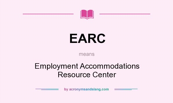 What does EARC mean? It stands for Employment Accommodations Resource Center