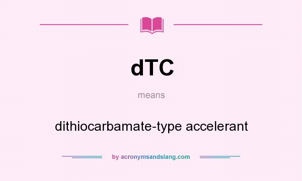 What does dTC mean? It stands for dithiocarbamate-type accelerant