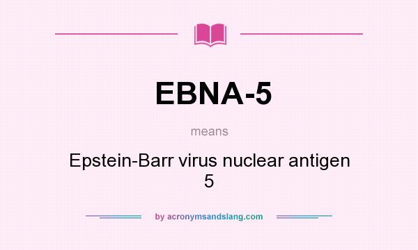 What does EBNA-5 mean? It stands for Epstein-Barr virus nuclear antigen 5