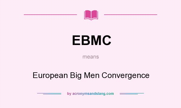 What does EBMC mean? It stands for European Big Men Convergence
