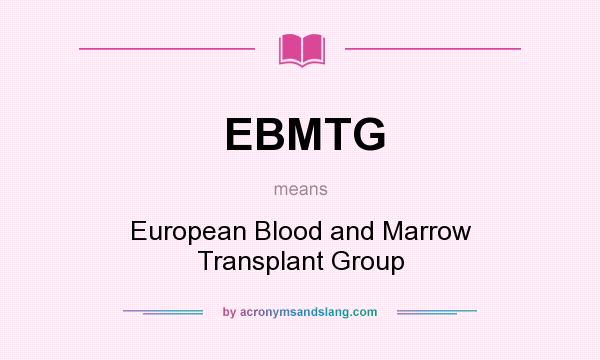 What does EBMTG mean? It stands for European Blood and Marrow Transplant Group
