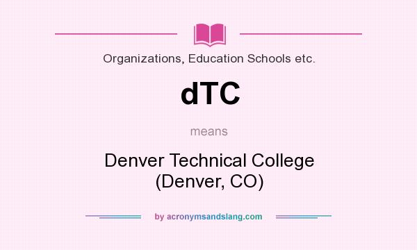 What does dTC mean? It stands for Denver Technical College (Denver, CO)