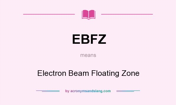 What does EBFZ mean? It stands for Electron Beam Floating Zone