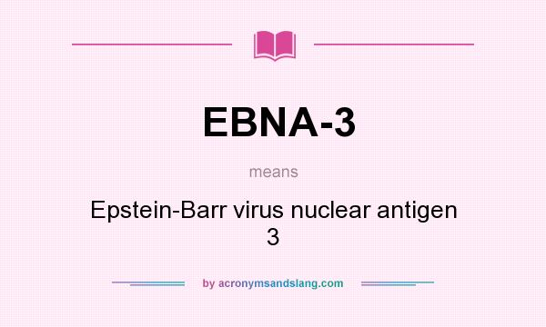 What does EBNA-3 mean? It stands for Epstein-Barr virus nuclear antigen 3