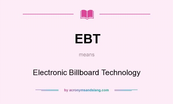 What does EBT mean? It stands for Electronic Billboard Technology