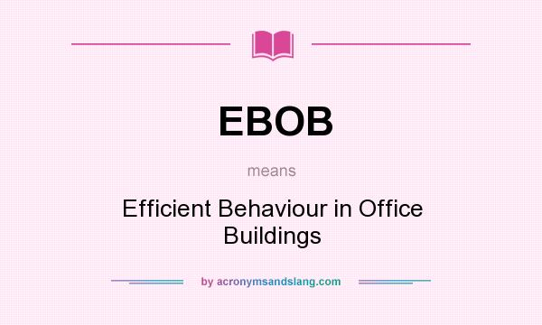 What does EBOB mean? It stands for Efficient Behaviour in Office Buildings