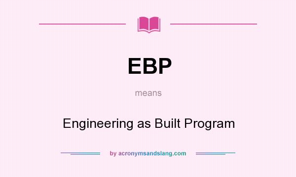 What does EBP mean? It stands for Engineering as Built Program