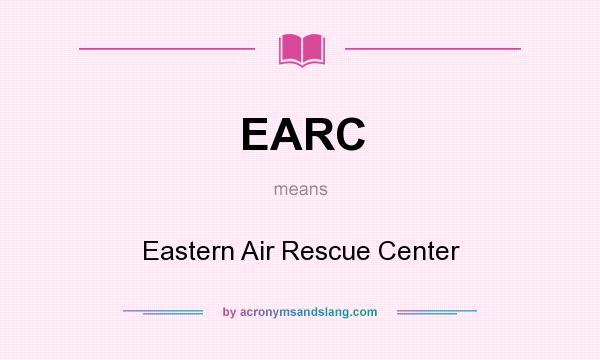 What does EARC mean? It stands for Eastern Air Rescue Center