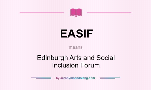 What does EASIF mean? It stands for Edinburgh Arts and Social Inclusion Forum