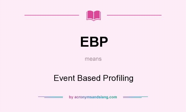 What does EBP mean? It stands for Event Based Profiling