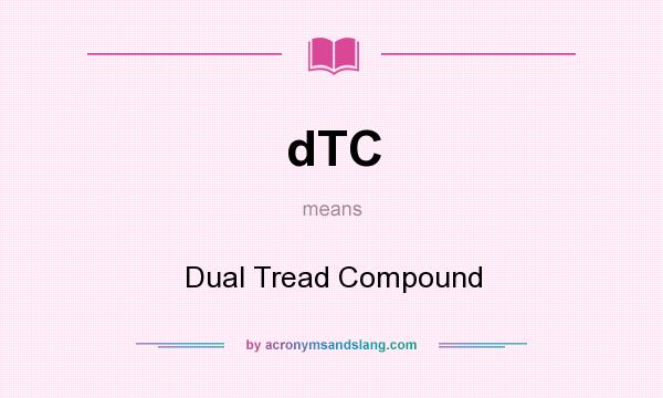 What does dTC mean? It stands for Dual Tread Compound