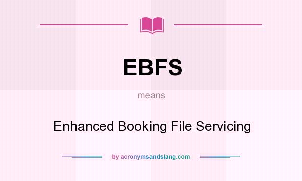 What does EBFS mean? It stands for Enhanced Booking File Servicing