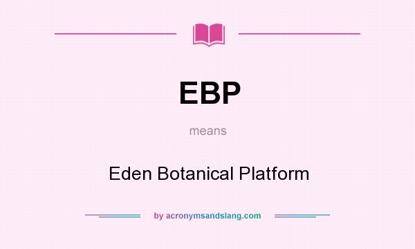 What does EBP mean? It stands for Eden Botanical Platform