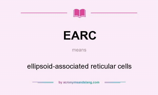 What does EARC mean? It stands for ellipsoid-associated reticular cells