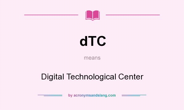 What does dTC mean? It stands for Digital Technological Center