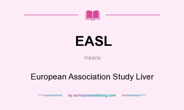 What does EASL mean? It stands for European Association Study Liver