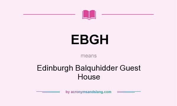 What does EBGH mean? It stands for Edinburgh Balquhidder Guest House