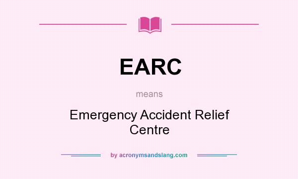 What does EARC mean? It stands for Emergency Accident Relief Centre