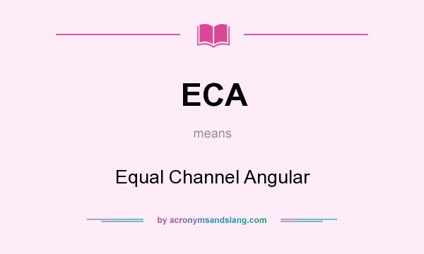 What does ECA mean? It stands for Equal Channel Angular