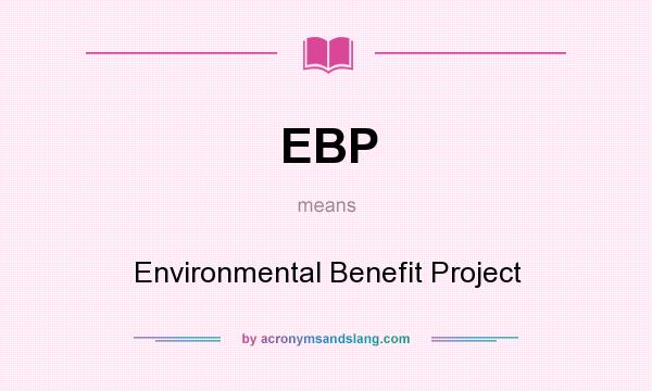 What does EBP mean? It stands for Environmental Benefit Project