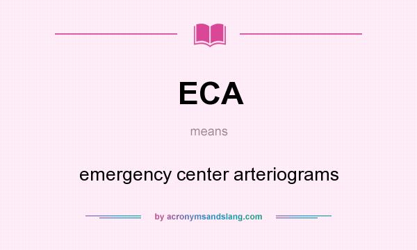 What does ECA mean? It stands for emergency center arteriograms