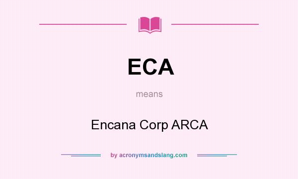 What does ECA mean? It stands for Encana Corp ARCA