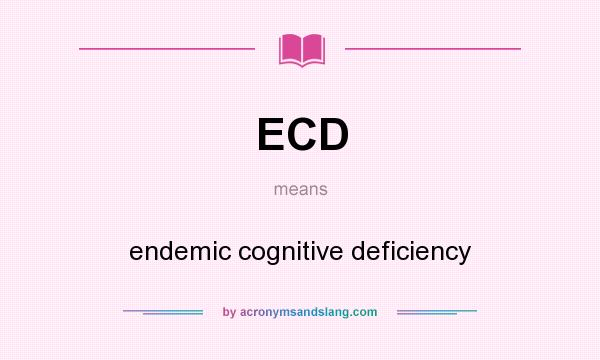 What does ECD mean? It stands for endemic cognitive deficiency