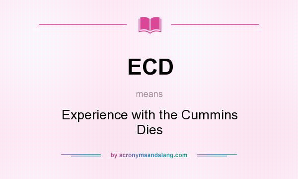 What does ECD mean? It stands for Experience with the Cummins Dies